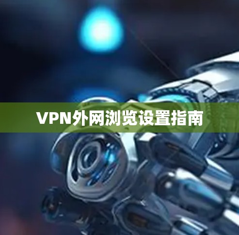VPN外网浏览设置指南