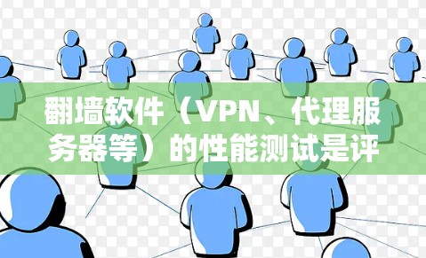 翻墙软件（VPN、代理服务器等）的性能测试是评估其稳定性、速度和效率的重要方面。以下是一些常见的性能测试方法和工具，帮助你更好地理解和比较翻墙软件的表现