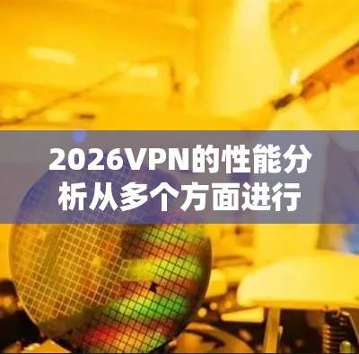 2026VPN的性能分析从多个方面进行，以下是详细的分析