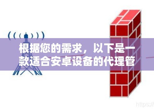 根据您的需求，以下是一款适合安卓设备的代理管理工具的推荐