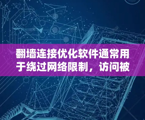 翻墙连接优化软件通常用于绕过网络限制，访问被限制访问的网站或资源。这些软件可能包括VPN、代理服务器、隧道协议等。以下是一些常见的翻墙软件和优化方法