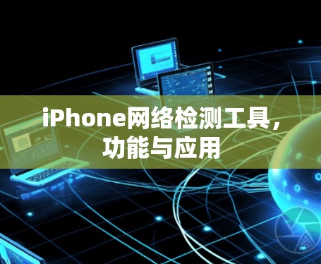 iPhone网络检测工具，功能与应用