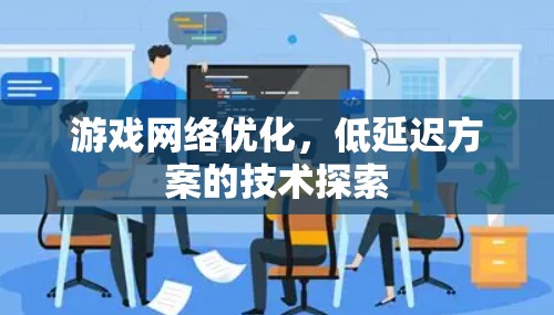 游戏网络优化，低延迟方案的技术探索