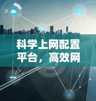 科学上网配置平台，高效网络管理助力科研