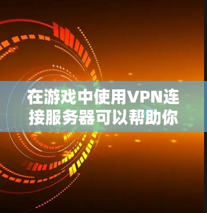 在游戏中使用VPN连接服务器可以帮助你访问特定的地区服务器或避开地区限制。以下是使用VPN连接游戏服务器的步骤