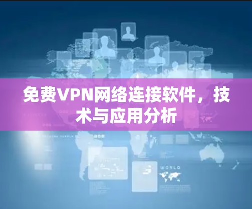免费VPN网络连接软件，技术与应用分析