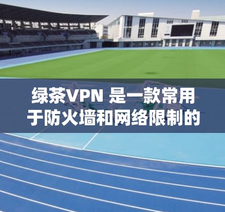 绿茶VPN 是一款常用于防火墙和网络限制的工具，能够帮助用户绕过地区限制或公司网络的访问限制。虽然绿茶VPN最初设计用于手机、平板或其他移动设备，但也可以在电脑上使用，具体步骤如下