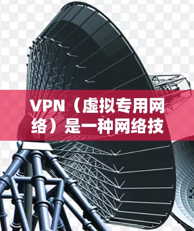 VPN（虚拟专用网络）是一种网络技术，用于创建一个安全的、隔离的网络通道，通常用于企业内部或与外部网络的通信。以下是关于VPN在企业数据连接中的关键点